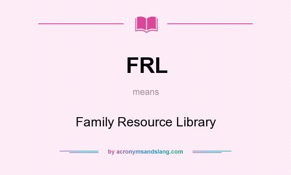What does FRL mean? It stands for Family Resource Library