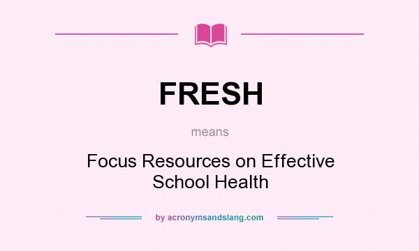 What does FRESH mean? It stands for Focus Resources on Effective School Health