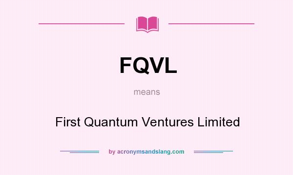What does FQVL mean? It stands for First Quantum Ventures Limited