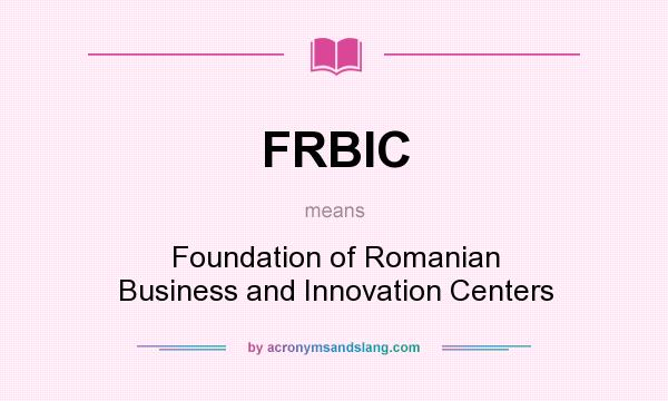 What does FRBIC mean? It stands for Foundation of Romanian Business and Innovation Centers