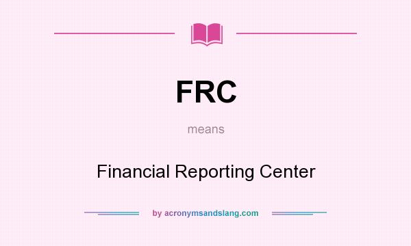 What does FRC mean? It stands for Financial Reporting Center
