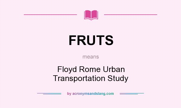 What does FRUTS mean? It stands for Floyd Rome Urban Transportation Study
