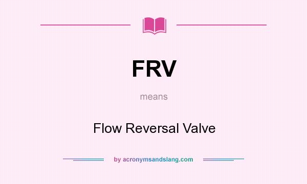 What does FRV mean? It stands for Flow Reversal Valve