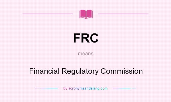 What does FRC mean? It stands for Financial Regulatory Commission