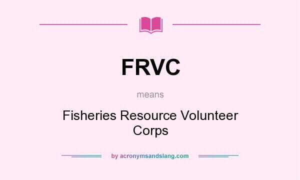 What does FRVC mean? It stands for Fisheries Resource Volunteer Corps