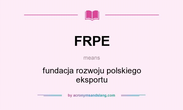 What does FRPE mean? It stands for fundacja rozwoju polskiego eksportu
