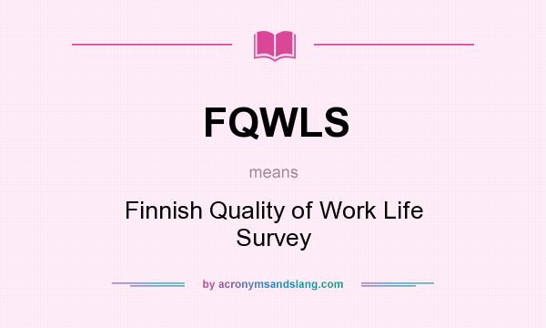What does FQWLS mean? It stands for Finnish Quality of Work Life Survey