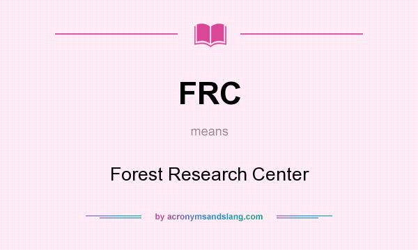 What does FRC mean? It stands for Forest Research Center