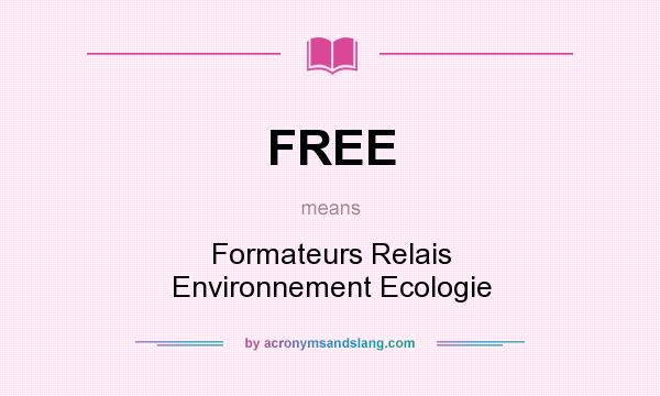 What does FREE mean? It stands for Formateurs Relais Environnement Ecologie