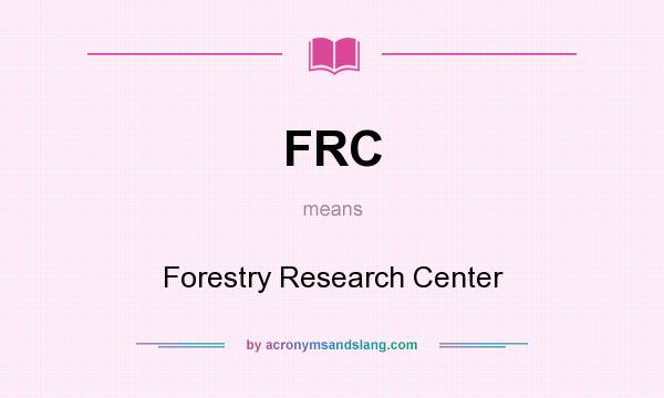 What does FRC mean? It stands for Forestry Research Center