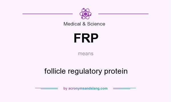 What does FRP mean? It stands for follicle regulatory protein