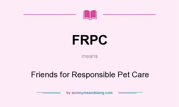What does FRPC mean? It stands for Friends for Responsible Pet Care