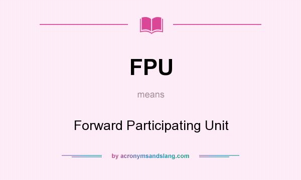 What does FPU mean? It stands for Forward Participating Unit