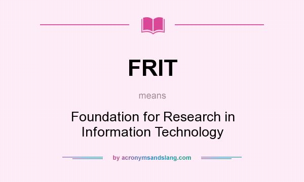 What does FRIT mean? It stands for Foundation for Research in Information Technology