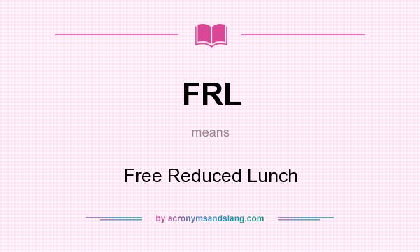 What does FRL mean? It stands for Free Reduced Lunch