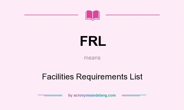 What does FRL mean? It stands for Facilities Requirements List