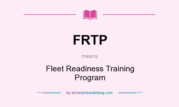 What does FRTP mean? It stands for Fleet Readiness Training Program
