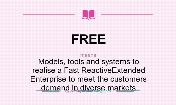 What does FREE mean? It stands for Models, tools and systems to realise a Fast ReactiveExtended Enterprise to meet the customers demand in diverse markets