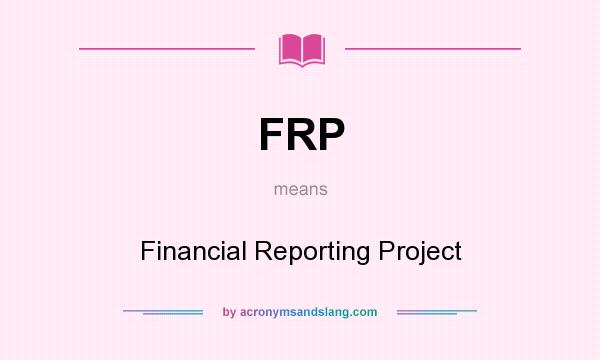 What does FRP mean? It stands for Financial Reporting Project
