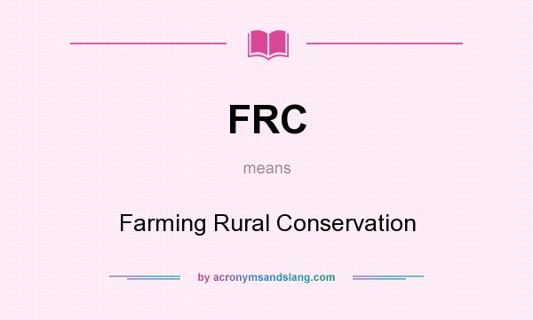What does FRC mean? It stands for Farming Rural Conservation