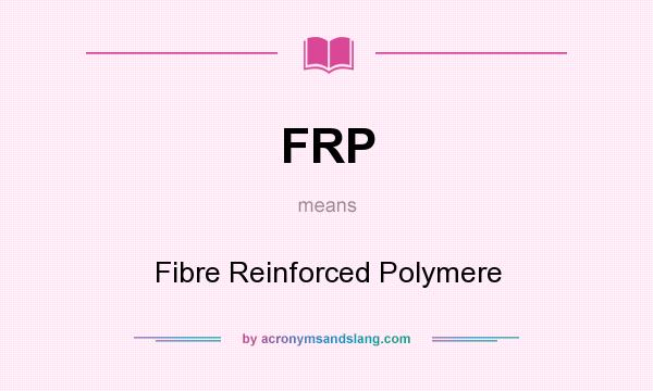 What does FRP mean? It stands for Fibre Reinforced Polymere