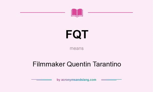 What does FQT mean? It stands for Filmmaker Quentin Tarantino