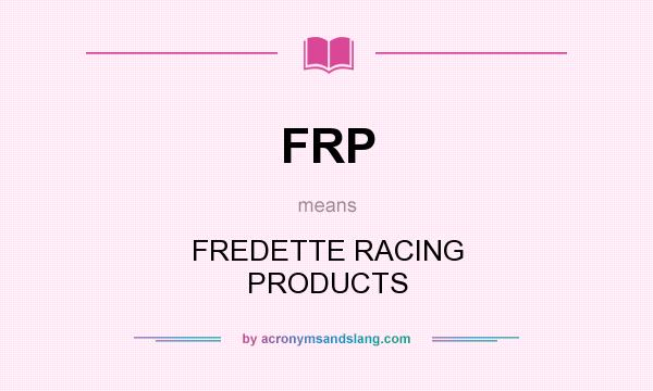 What does FRP mean? It stands for FREDETTE RACING PRODUCTS
