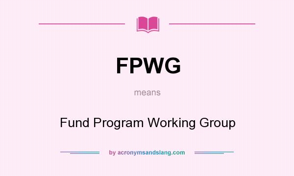 What does FPWG mean? It stands for Fund Program Working Group