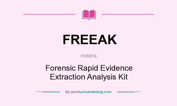 What does FREEAK mean? It stands for Forensic Rapid Evidence Extraction Analysis Kit