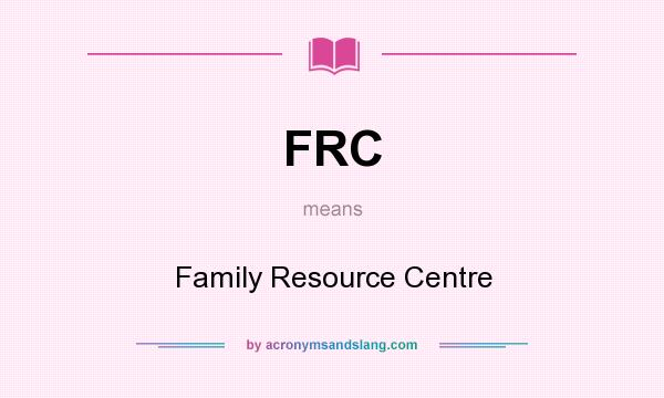 What does FRC mean? It stands for Family Resource Centre