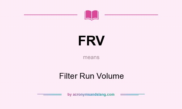 What does FRV mean? It stands for Filter Run Volume