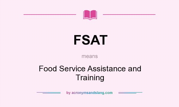 What does FSAT mean? It stands for Food Service Assistance and Training