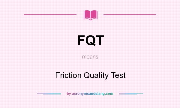 What does FQT mean? It stands for Friction Quality Test