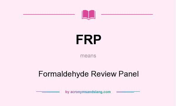 What does FRP mean? It stands for Formaldehyde Review Panel