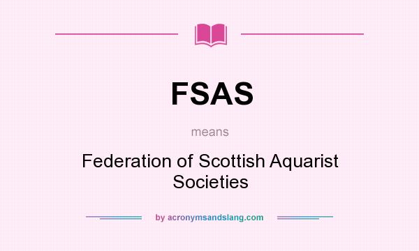 What does FSAS mean? It stands for Federation of Scottish Aquarist Societies