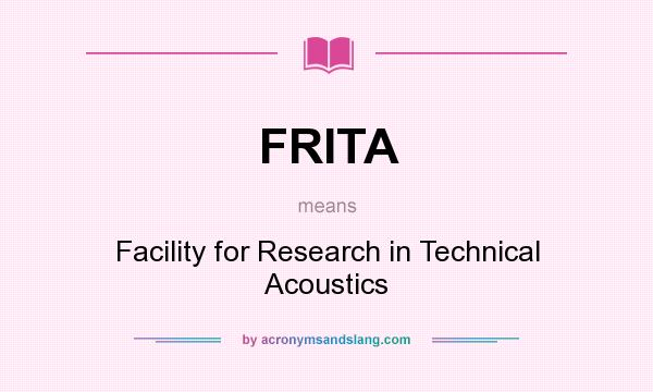 What does FRITA mean? It stands for Facility for Research in Technical Acoustics