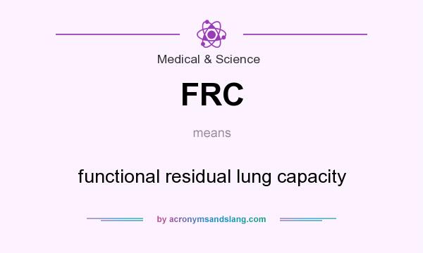 What does FRC mean? It stands for functional residual lung capacity