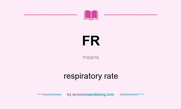 What does FR mean? It stands for respiratory rate
