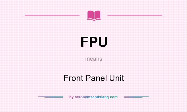 What does FPU mean? It stands for Front Panel Unit