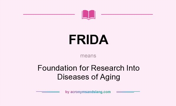 What does FRIDA mean? It stands for Foundation for Research Into Diseases of Aging