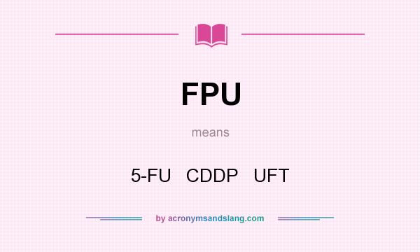 What does FPU mean? It stands for 5-FU   CDDP   UFT