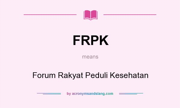 What does FRPK mean? It stands for Forum Rakyat Peduli Kesehatan