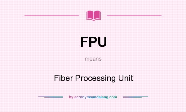 What does FPU mean? It stands for Fiber Processing Unit