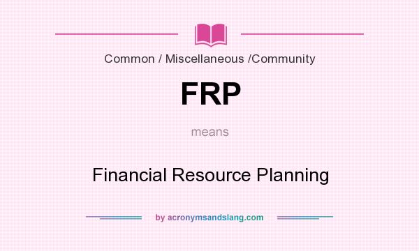 What does FRP mean? It stands for Financial Resource Planning