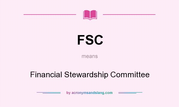 What does FSC mean? It stands for Financial Stewardship Committee