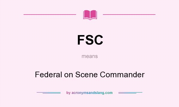 What does FSC mean? It stands for Federal on Scene Commander