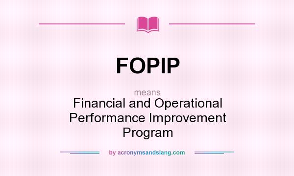 What does FOPIP mean? It stands for Financial and Operational Performance Improvement Program