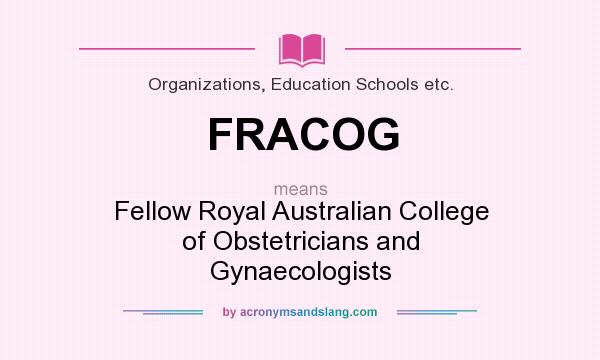 What does FRACOG mean? It stands for Fellow Royal Australian College of Obstetricians and Gynaecologists