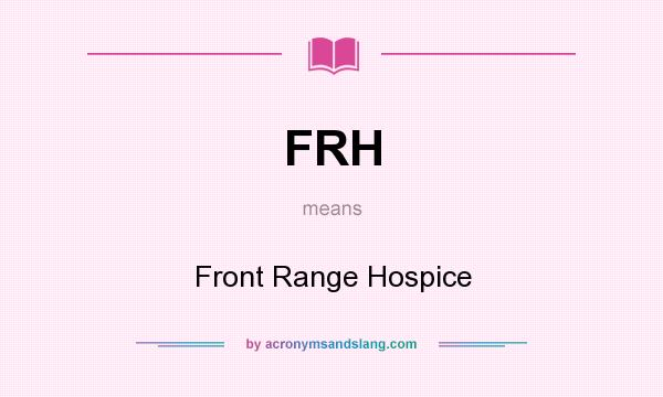 What does FRH mean? It stands for Front Range Hospice
