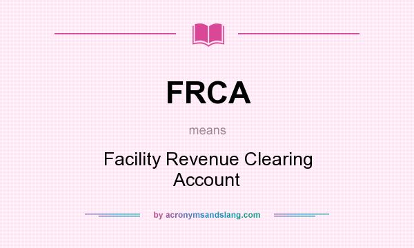 What does FRCA mean? It stands for Facility Revenue Clearing Account